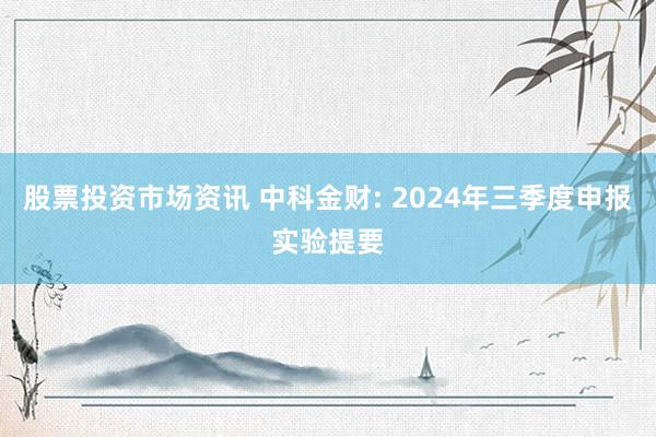 股票投资市场资讯 中科金财: 2024年三季度申报实验提要