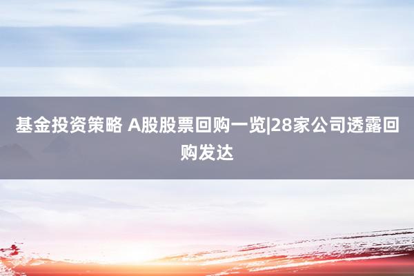 基金投资策略 A股股票回购一览|28家公司透露回购发达