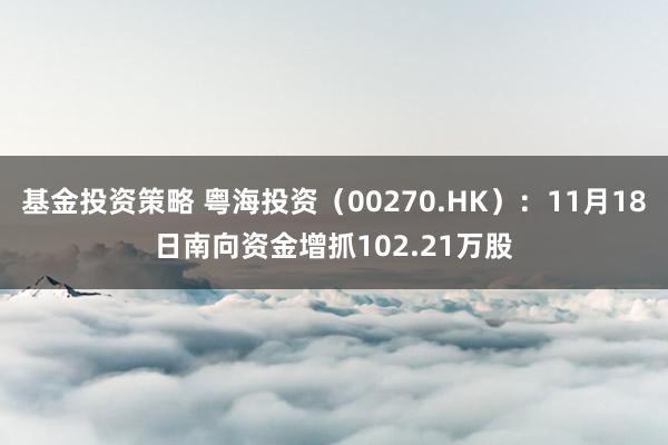 基金投资策略 粤海投资（00270.HK）：11月18日南向资金增抓102.21万股