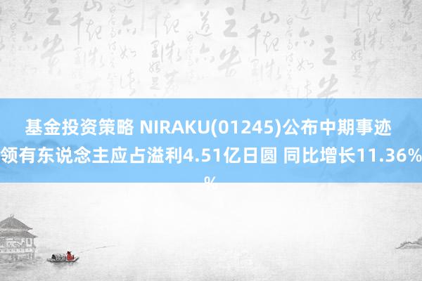 基金投资策略 NIRAKU(01245)公布中期事迹 领有东说念主应占溢利4.51亿日圆 同比增长11.36%