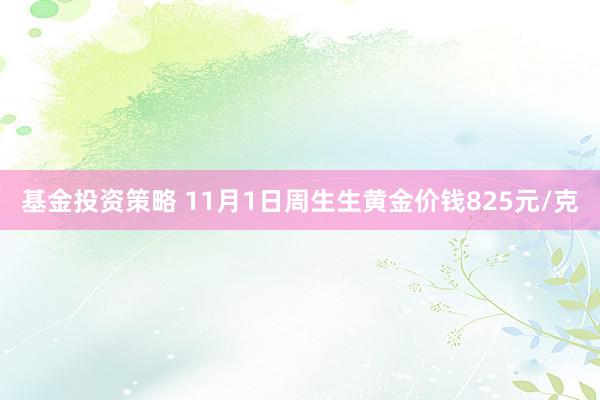 基金投资策略 11月1日周生生黄金价钱825元/克