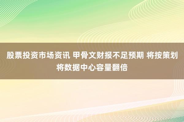 股票投资市场资讯 甲骨文财报不足预期 将按策划将数据中心容量翻倍